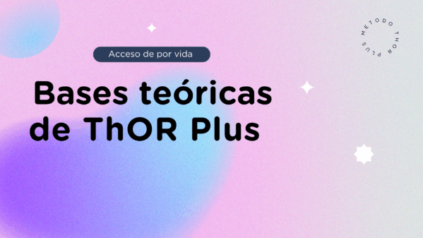 BASES TEÓRICAS DEL MÉTODO ThOR PLUS© (acceso de por vida)